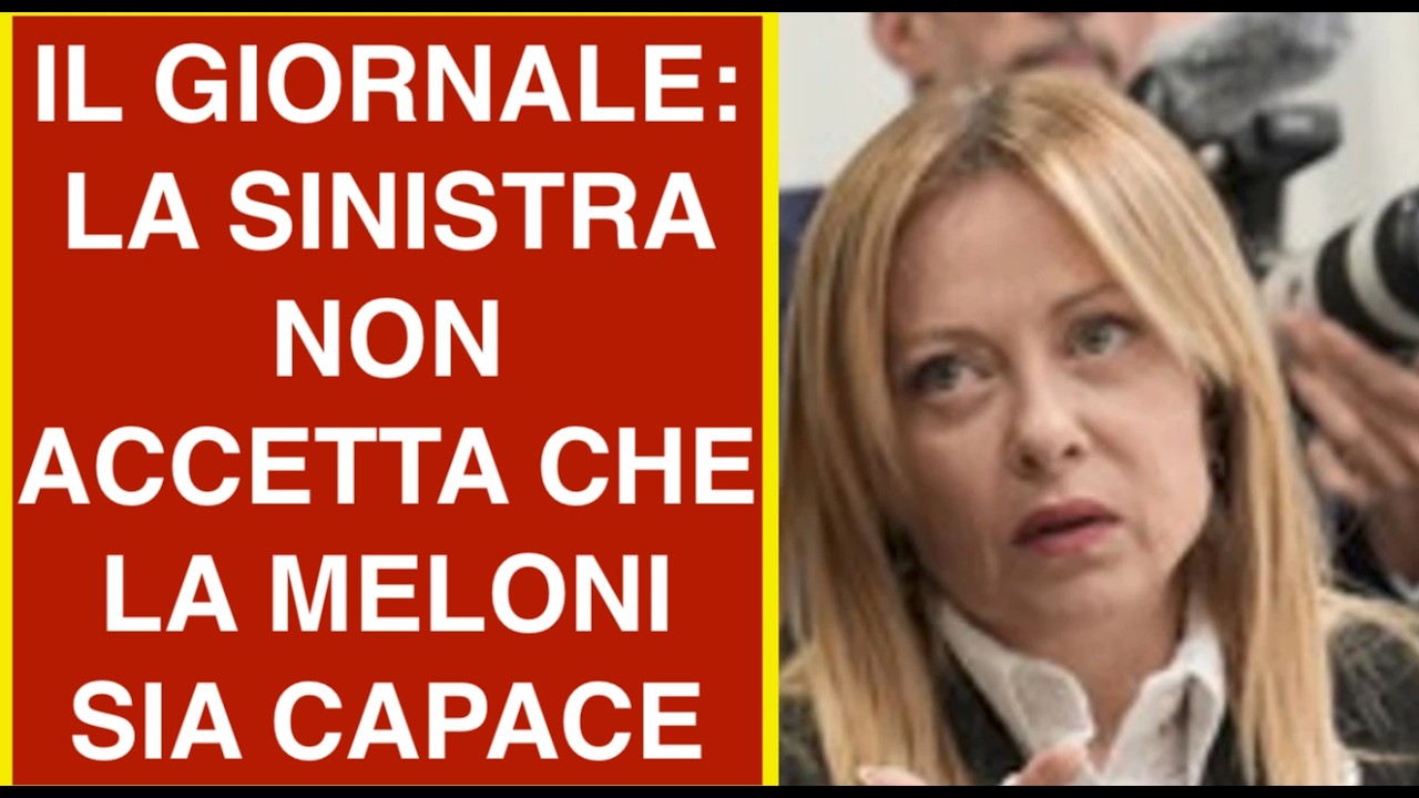 IL GIORNALE: LA SINISTRA NON ACCETTA CHE LA MELONI SIA CAPACE