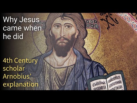Why did jesus descend to earth when he did? 4th Century Christian Arnobius tries to answer the issue
