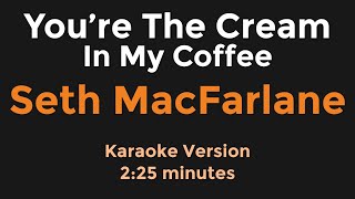 You’re The Cream In My Coffee | Seth MacFarlane | Karaoke Version