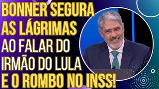 TENTE NÃO RIR: William Bonner segura as lágrimas ao falar do irmão do Lula e o rombo no INSS!