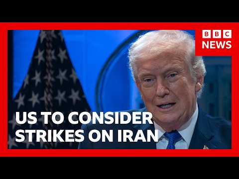 US President Donald Trump 'considering' military strikes on Iran | BBC News
