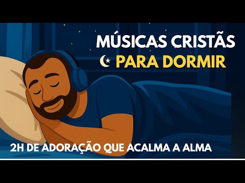 Músicas Cristãs para Dormir. 2H de Adoração Tranquila e Fé Restauradora
