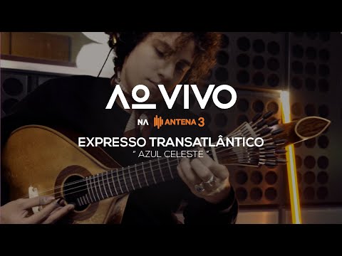 Expresso Transatlântico - Azul Celeste | Ao Vivo na Antena 3 | Antena 3