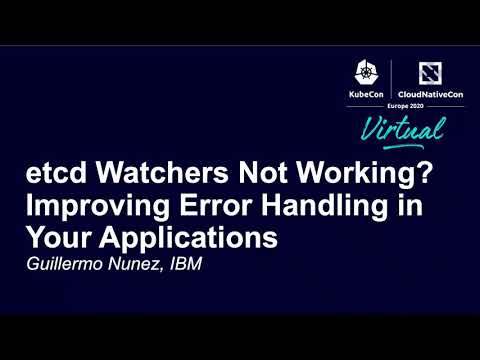 etcd Watchers Not Working? Improving Error Handling in Your Applications - Guillermo Nunez, IBM