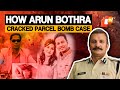 Parcel Bomb Case How Arun Bothra Unwrapped Odisha S First Deadly Gift Case OTV News English OTV
