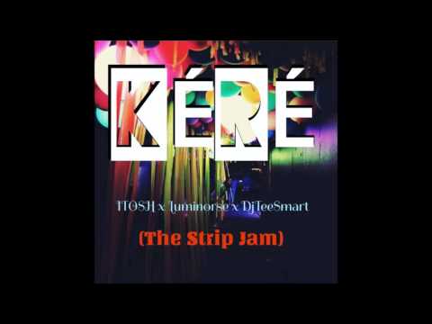 iTosh & Luminorse & Dj Tee Smart - KERE (The Strip Jam)