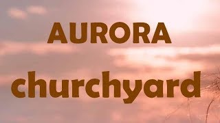 AURORA - Churchyard (lyrics)