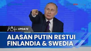 Putin Mempersilahkan Finlandia dan Swedia Bergabung NATO, Bakal Ciptakan Ancaman Baru