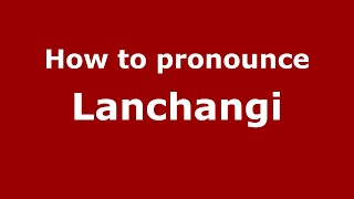 How to pronounce Lanchangi
