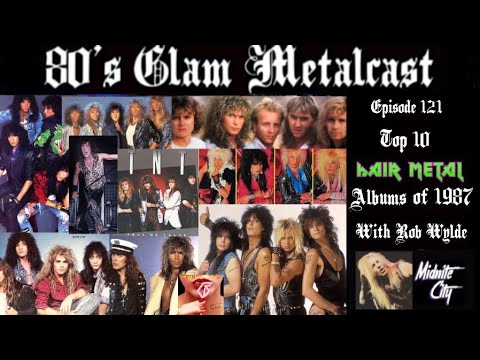 80’s Glam Metalcast - Ep 121 - “Top 10 Hair Metal Albums of 1987” (w/ Rob Wylde of Midnite City)