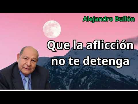 Pastor Alejandro Bullón _ Que la aflicción no te detenga
