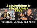 Creatine, Cardio, and Kicks - Bodybuilding & Cheat Meals - EP32