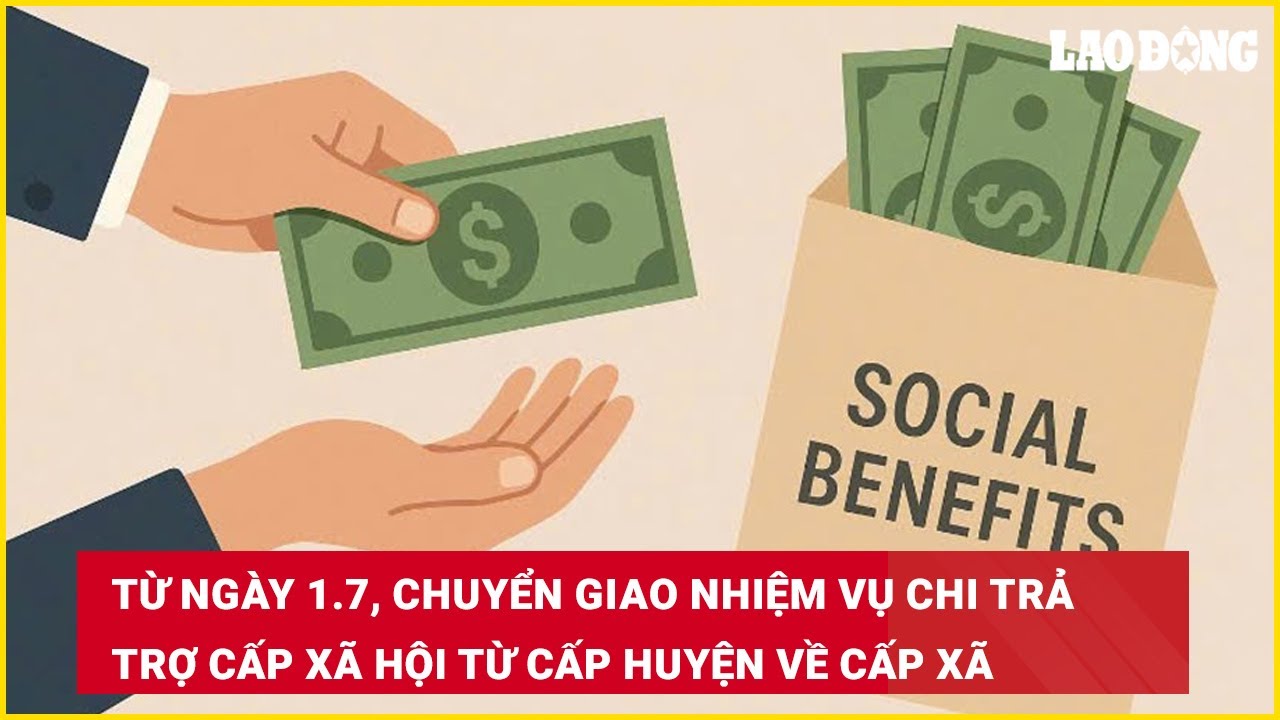 Từ ngày 1.7, chuyển giao nhiệm vụ chi trả trợ cấp xã hội từ cấp huyện về cấp xã