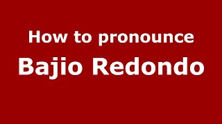 How to pronounce Bajio Redondo