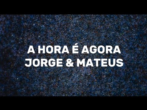 A HORA É AGORA - JORGE & MATEUS - Letra