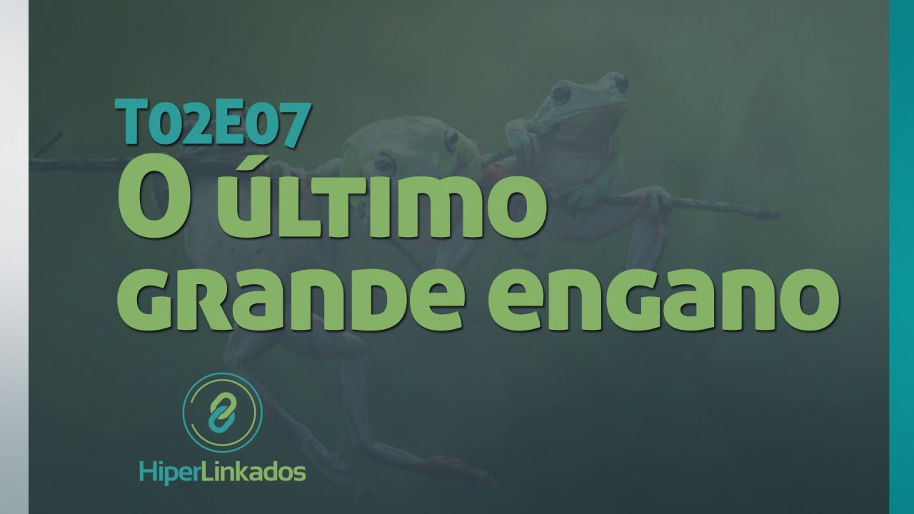 HIPERLINKADOS - T02E07 - O Último Grande Engano