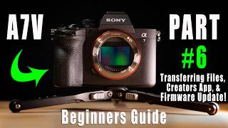 Sony A7V Beginners Guide - Part 6 - Transferring Files & Creators App