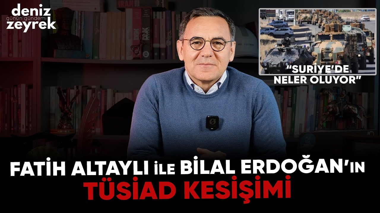 Deniz Zeyrek: "Fatih Altaylı ile Bilal Erdoğan’ın TÜSİAD kesişimi" #tüsiad