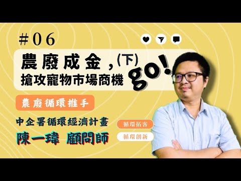 【循環創新】│EP6 農廢成金，搶攻寵物商機go(下)！ feat. 中企署循環經濟計畫 陳一瑋顧問