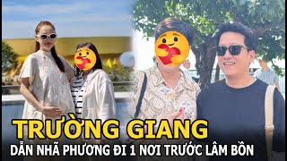 Trường Giang dẫn Nhã Phương đi 1 nơi trước lâm bồn