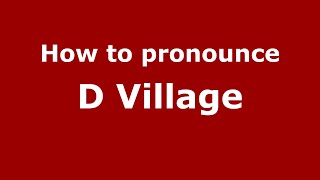 How to pronounce D Village