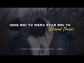 Ishq Bhi Tu Mera Pyar Bhi Tu - [slowed + reverb] || BABAI