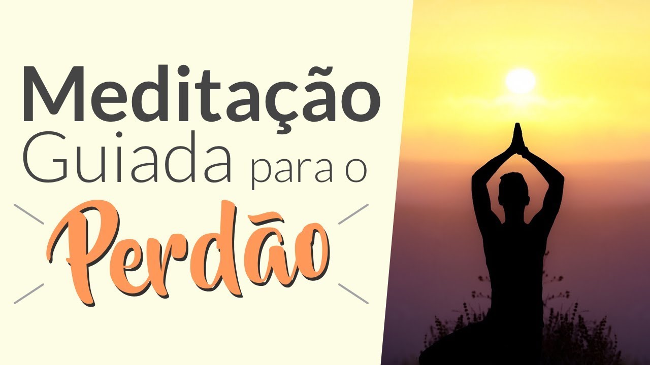 MEDITAÇÃO GUIADA PARA O PERDÃO - Perdoe a si mesmo e aos outros