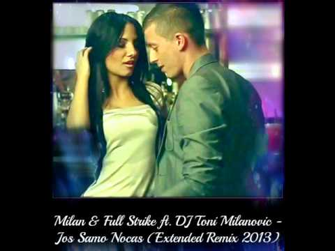 Milan & Full Strike ft. DJ Toni Milanovic - Jos Samo Nocas (Extended Remix 2013)