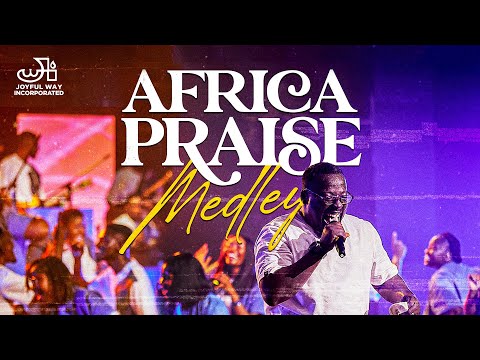 Africa Praise Medley 2024 - Joyful Way Inc.