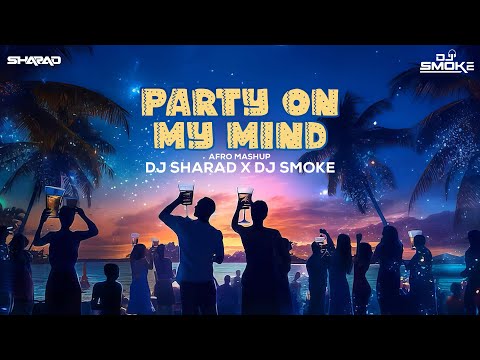 Party On My Mind - DJ Sharad X DJ Smoke (Afro Mashup)