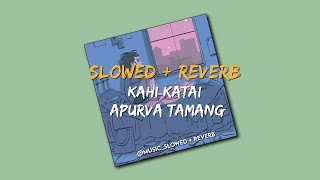 Kahi Katai  SLOWED + REVERB   Apurva Tamang