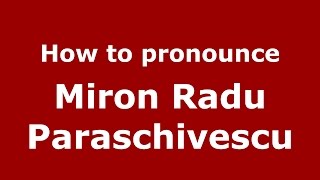 How to pronounce Miron Radu Paraschivescu