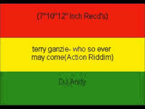 terry ganzie- who so ever may come(Action Riddim)