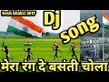 मेरा रंग दे बसंती चोला ।। Desh bhakti HINDI hard dj remix song 2017