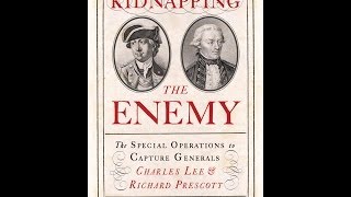 Kidnapping the Enemy: The Special Operations to Capture Generals Charles Lee and Richard Prescott