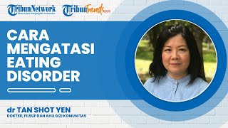 Tips Mengatasi Eating Disorder (Gangguan Makan) saat Depresi ala Dokter Tan Shot Yen
