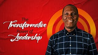 THE TRANSFORMATIVE POWER OF LEADERSHIP