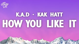 K.A.D x Kak Hatt - Just How You Like It (Lyrics)