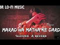 Marad Nahi Matha Ke Dard Lofi Song Shivani Singh Slowed Reverb BR LO FI MUSIC