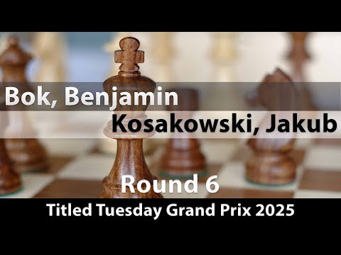 GM Benjamin Bok vs IM Jakub Kosakowski | Titled Tuesday Grand Prix 2025 | Rd 6