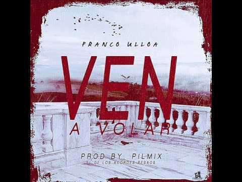 Franco Ulloa -  Ven a volar (prod. by Pilmix the producer - El de los acordes pesaos)