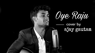 Oye raju- unplugged cover  Ajay gautam  Had kar di