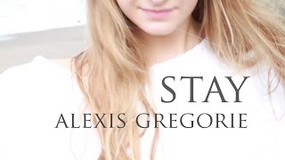 Stay -- Alexis Gregorie covers Zedd and Alessia Cara's original song