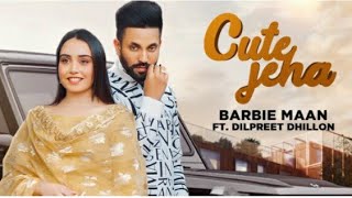 Cute Jeha (Full Song) Barbie Maan Ft Dilpreet Dhillon | Sharry Nexus | Kirat Gill | New Punjabi Song