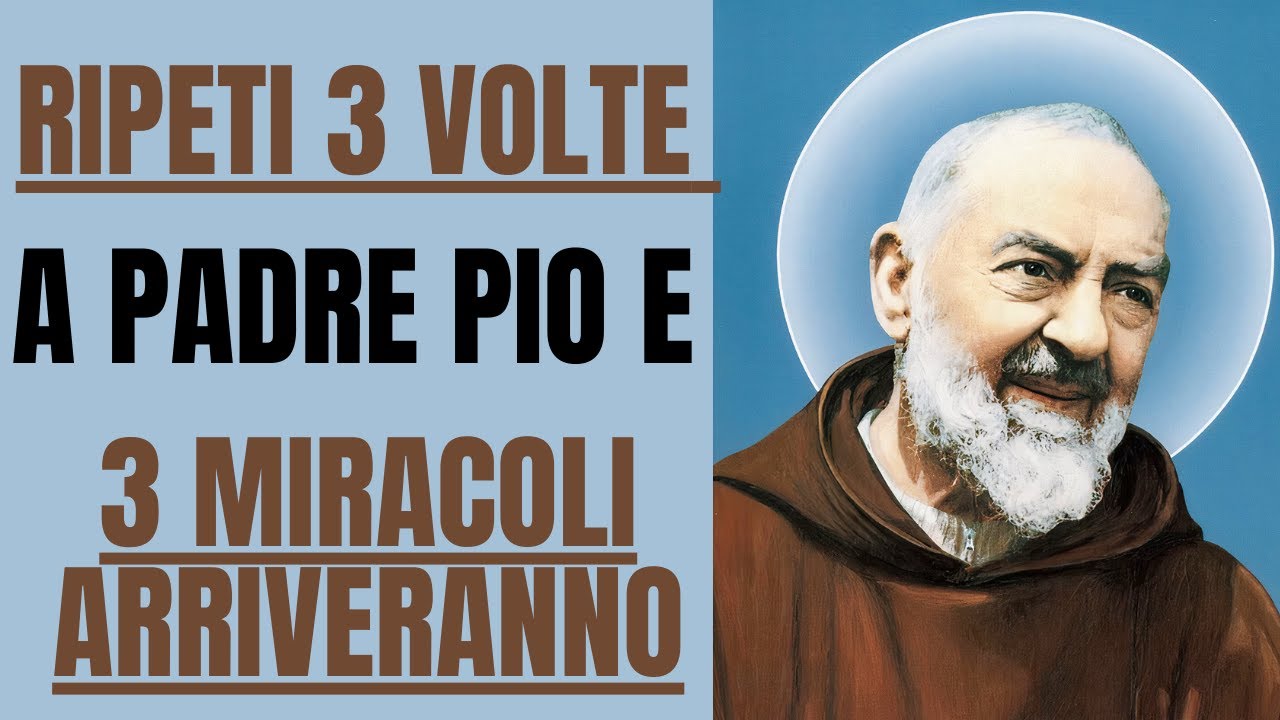 PADRE PIO PREGHIERA: RIPETI 3 VOLTE E OGGI ARRIVERANNO TRE MIRACOLI!