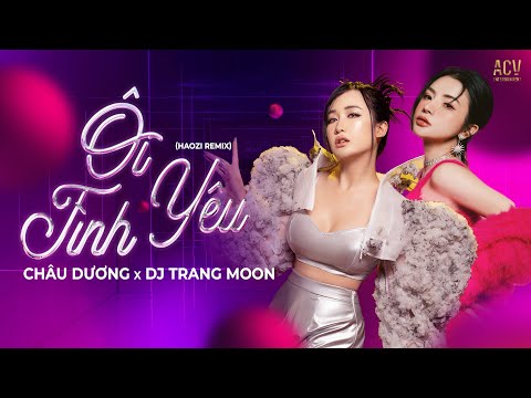 ÔI TÌNH YÊU REMIX | Châu Dương x DJ Trang Moon ft Haozi Remix | Yêu...không yêu...không yêu hay yêu