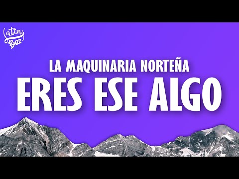 La Maquinaria Norteña - Eres Ese Algo (Letra/Lyrics)