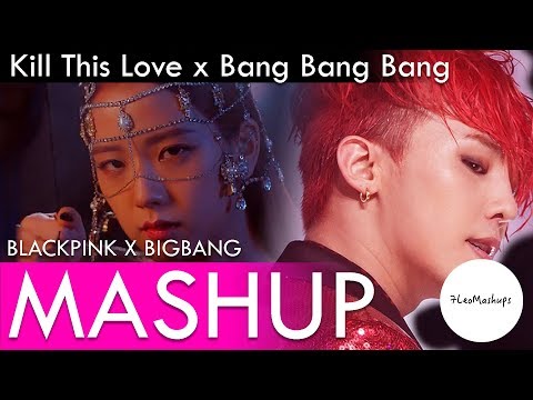 BLACKPINK / BIGBANG - Kill This Love / Bang Bang Bang Mashup