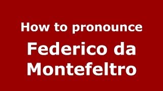 How to pronounce Federico Da Montefeltro