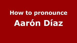 How to pronounce Aarón Díaz